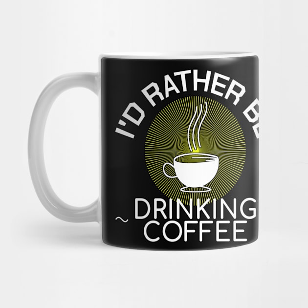 Rather Be Drinking Coffee Caffeine Addicted Gift by bigD